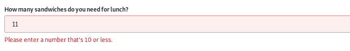 Figure 6: Make sure user-entered numeric data is within reasonable bounds. Nobody needs 11 sandwiches for lunch.